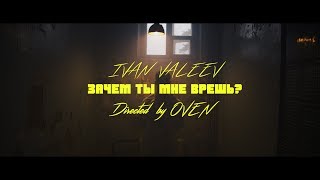 IVAN VALEEV - Зачем ты мне врешь